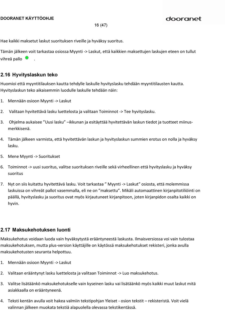 Mennään osioon Myynti -> Laskut 2. Valitaan hyvitettävä lasku luettelosta ja valitaan Toiminnot -> Tee hyvityslasku. 3.