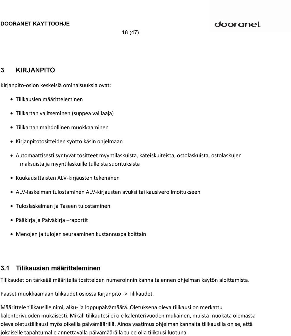 ALV-kirjausten tekeminen ALV-laskelman tulostaminen ALV-kirjausten avuksi tai kausiveroilmoitukseen Tuloslaskelman ja Taseen tulostaminen Pääkirja ja Päiväkirja raportit Menojen ja tulojen