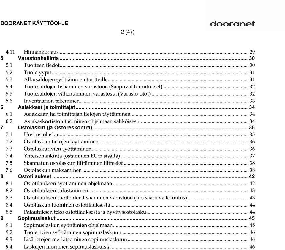 .. 34 7 Ostolaskut (ja Ostoreskontra)... 35 7.1 Uusi ostolasku... 35 7.2 Ostolaskun tietojen täyttäminen... 36 7.3 Ostolaskurivien syöttäminen... 36 7.4 Yhteisöhankinta (ostaminen EU:n sisältä)... 37 7.