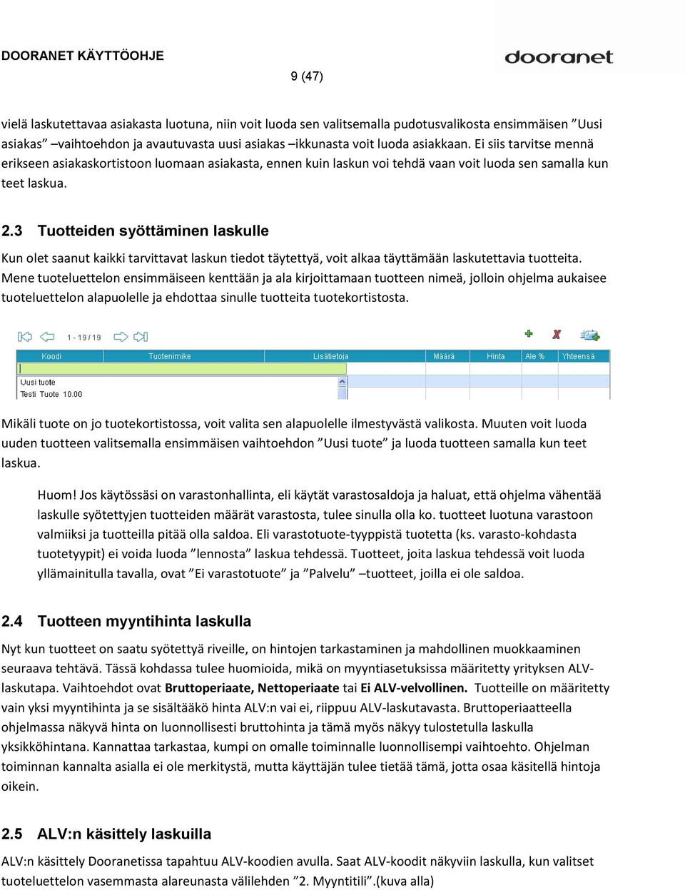 3 Tuotteiden syöttäminen laskulle Kun olet saanut kaikki tarvittavat laskun tiedot täytettyä, voit alkaa täyttämään laskutettavia tuotteita.