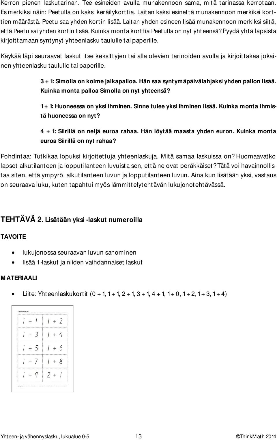 Kuinka monta korttia Peetulla on nyt yhteensä? Pyydä yhtä lapsista kirjoittamaan syntynyt yhteenlasku taululle tai paperille.