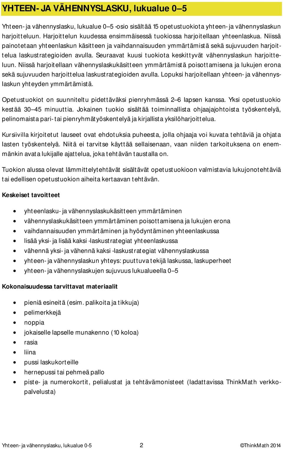 Niissä painotetaan yhteenlaskun käsitteen ja vaihdannaisuuden ymmärtämistä sekä sujuvuuden harjoittelua laskustrategioiden avulla. Seuraavat kuusi tuokiota keskittyvät vähennyslaskun harjoitteluun.