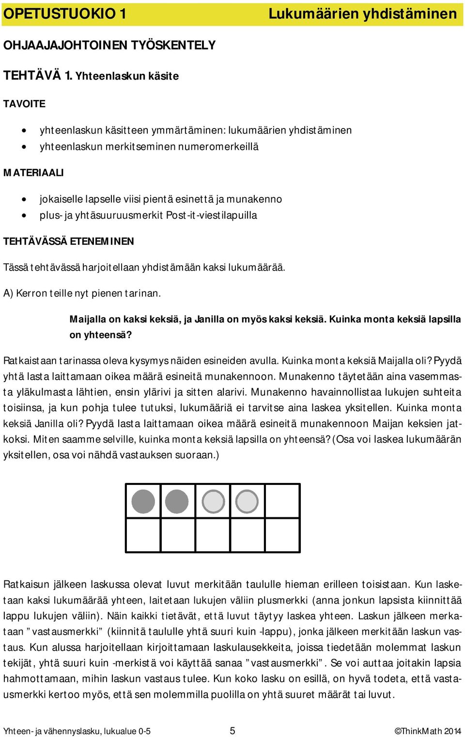 yhtäsuuruusmerkit Post-it-viestilapuilla Tässä tehtävässä harjoitellaan yhdistämään kaksi lukumäärää. A) Kerron teille nyt pienen tarinan. Maijalla on kaksi keksiä, ja Janilla on myös kaksi keksiä.