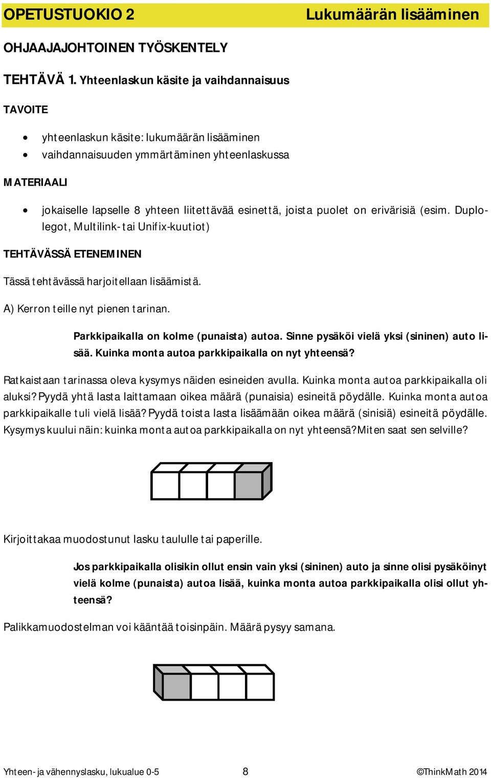 erivärisiä (esim. Duplolegot, Multilink- tai Unifix-kuutiot) Tässä tehtävässä harjoitellaan lisäämistä. A) Kerron teille nyt pienen tarinan. Parkkipaikalla on kolme (punaista) autoa.