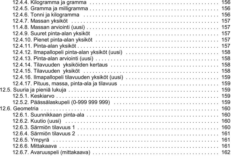 Pinta-alan arviointi (uusi)... 158 12.4.14. Tilavuuden yksiköiden kertaus... 158 12.4.15. Tilavuuden yksiköt... 158 12.4.16. Ilmapallopeli tilavuuden yksiköt (uusi)... 159 12.4.17.