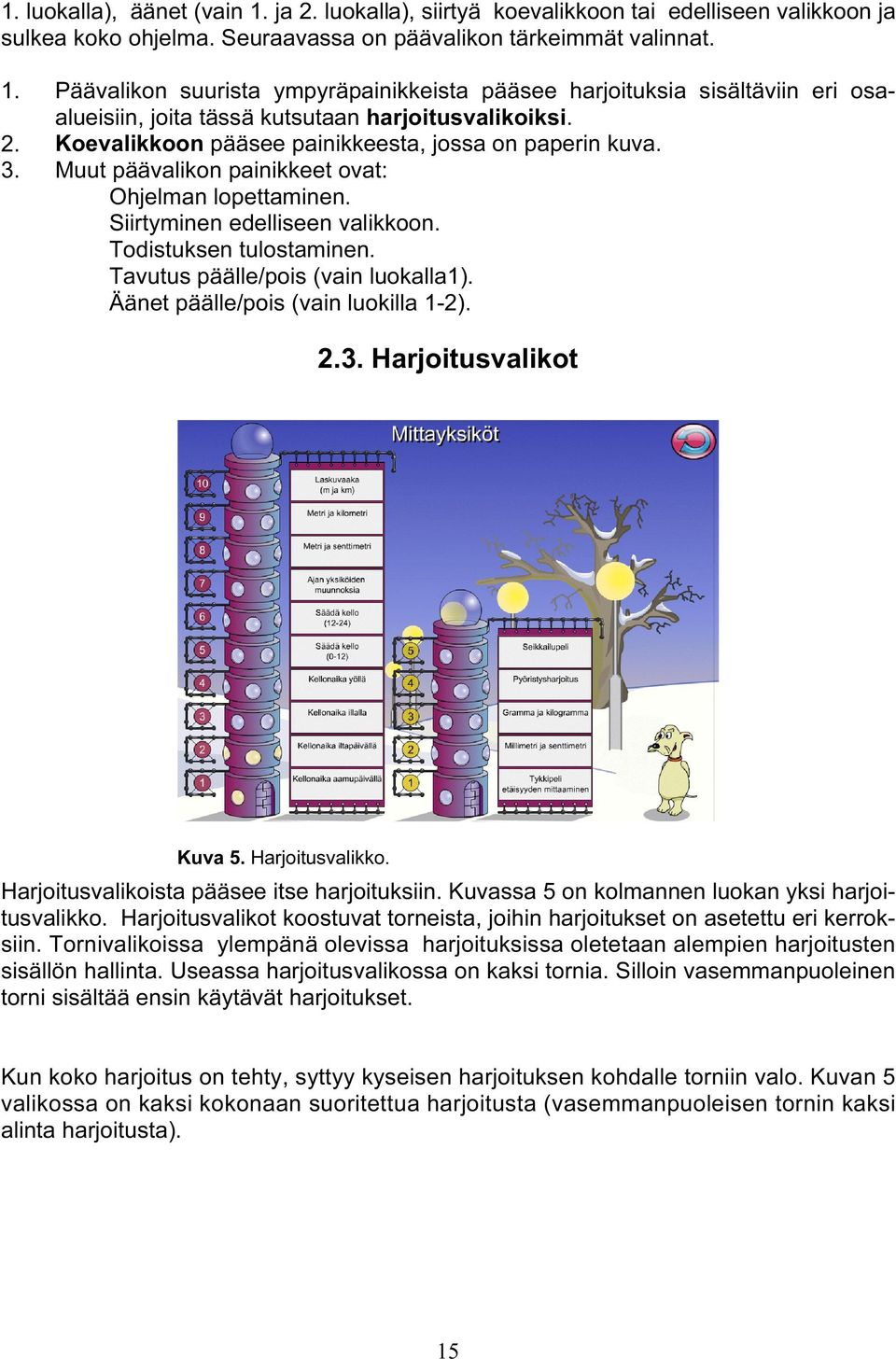 Tavutus päälle/pois (vain luokalla1). Äänet päälle/pois (vain luokilla 1-2). 2.3. Harjoitusvalikot Kuva 5. Harjoitusvalikko. Harjoitusvalikoista pääsee itse harjoituksiin.