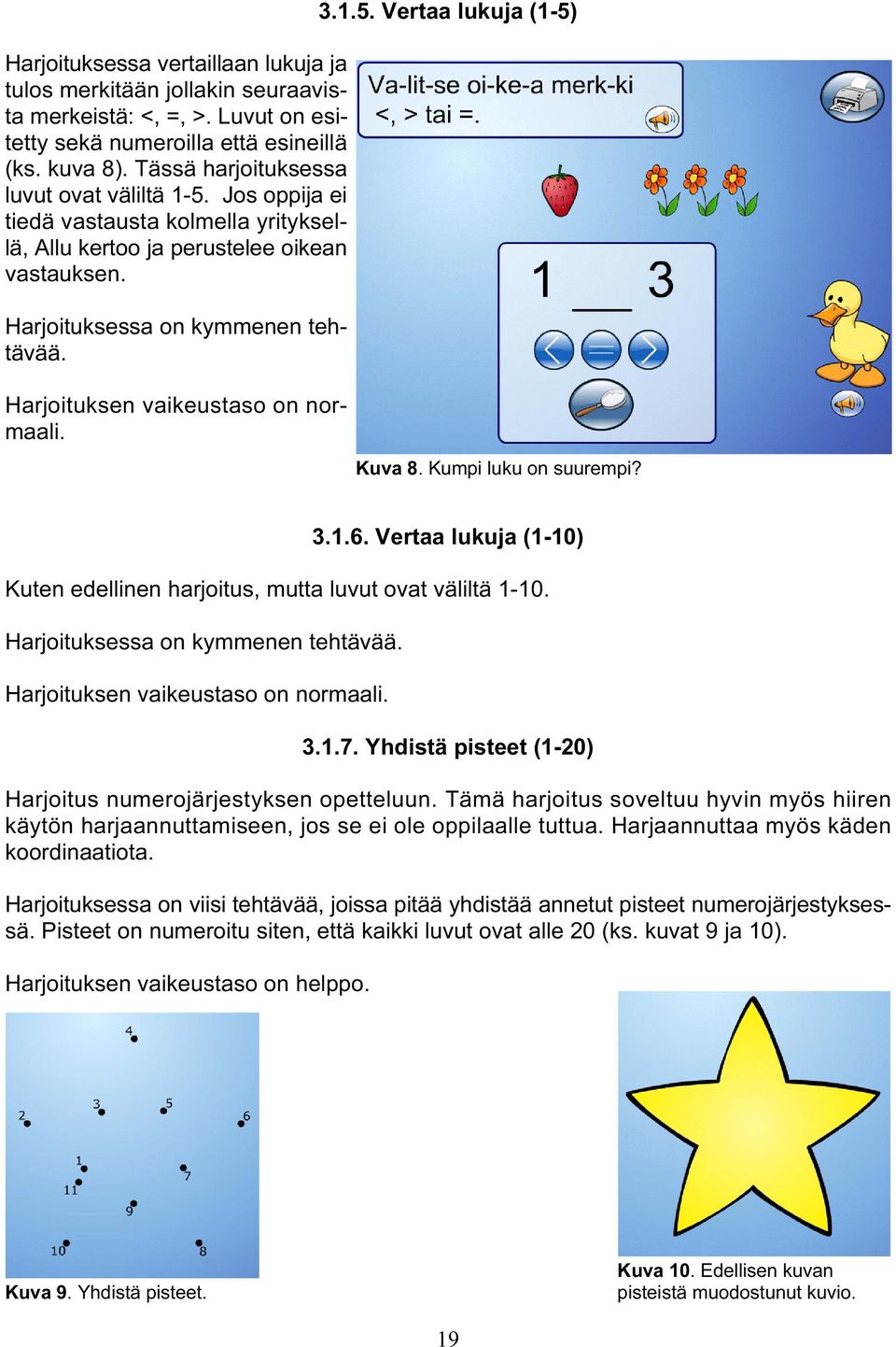 3.1.6. Vertaa lukuja (1-10) Kuten edellinen harjoitus, mutta luvut ovat väliltä 1-10. 3.1.7. Yhdistä pisteet (1-20) Harjoitus numerojärjestyksen opetteluun.