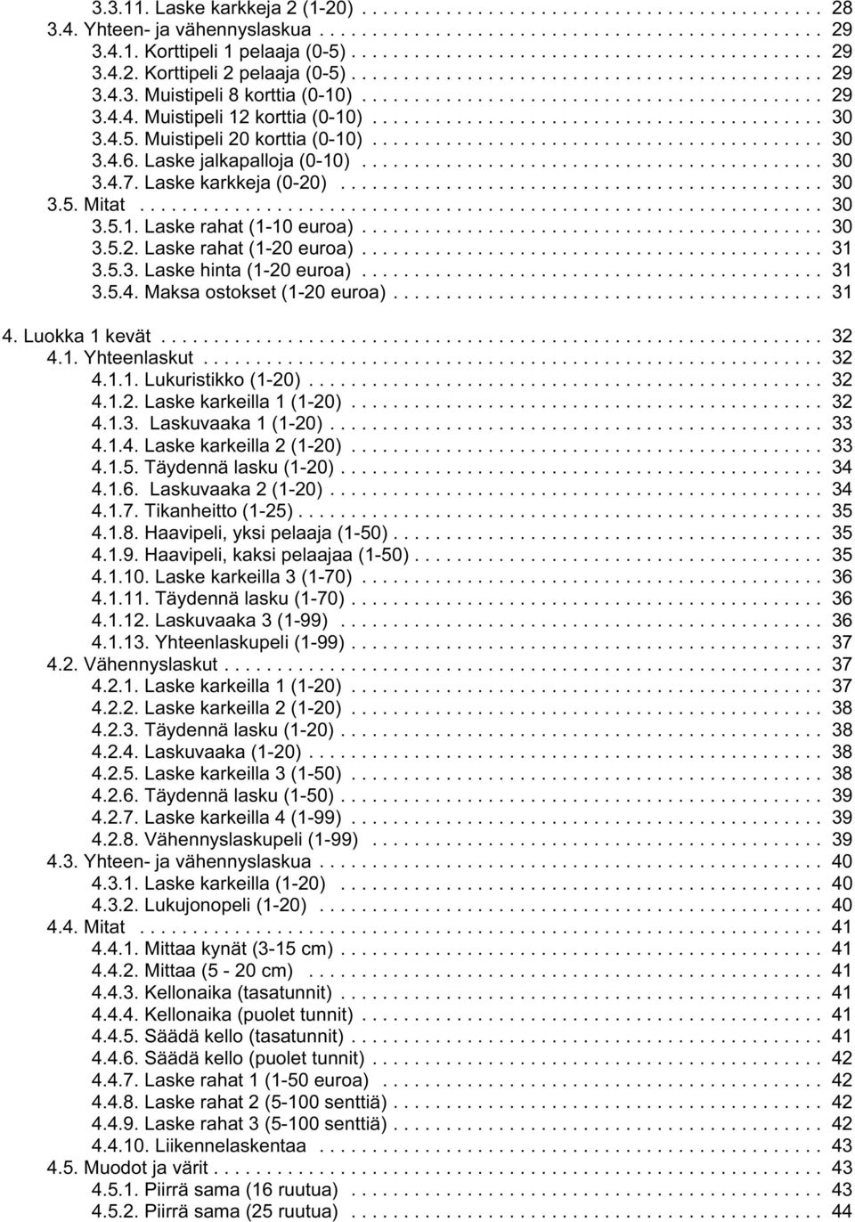 .. 31 3.5.3. Laske hinta (1-20 euroa)... 31 3.5.4. Maksa ostokset (1-20 euroa)... 31 4. Luokka 1 kevät... 32 4.1. Yhteenlaskut... 32 4.1.1. Lukuristikko (1-20)... 32 4.1.2. Laske karkeilla 1 (1-20).