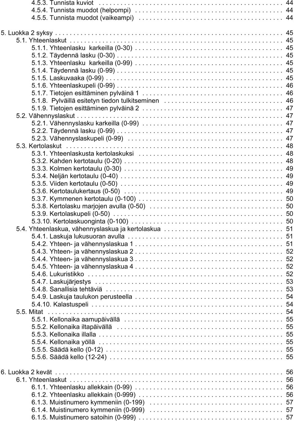 Pylväillä esitetyn tiedon tulkitseminen... 46 5.1.9. Tietojen esittäminen pylväinä 2... 47 5.2. Vähennyslaskut... 47 5.2.1. Vähennyslasku karkeilla (0-99)... 47 5.2.2. Täydennä lasku (0-99)... 47 5.2.3.