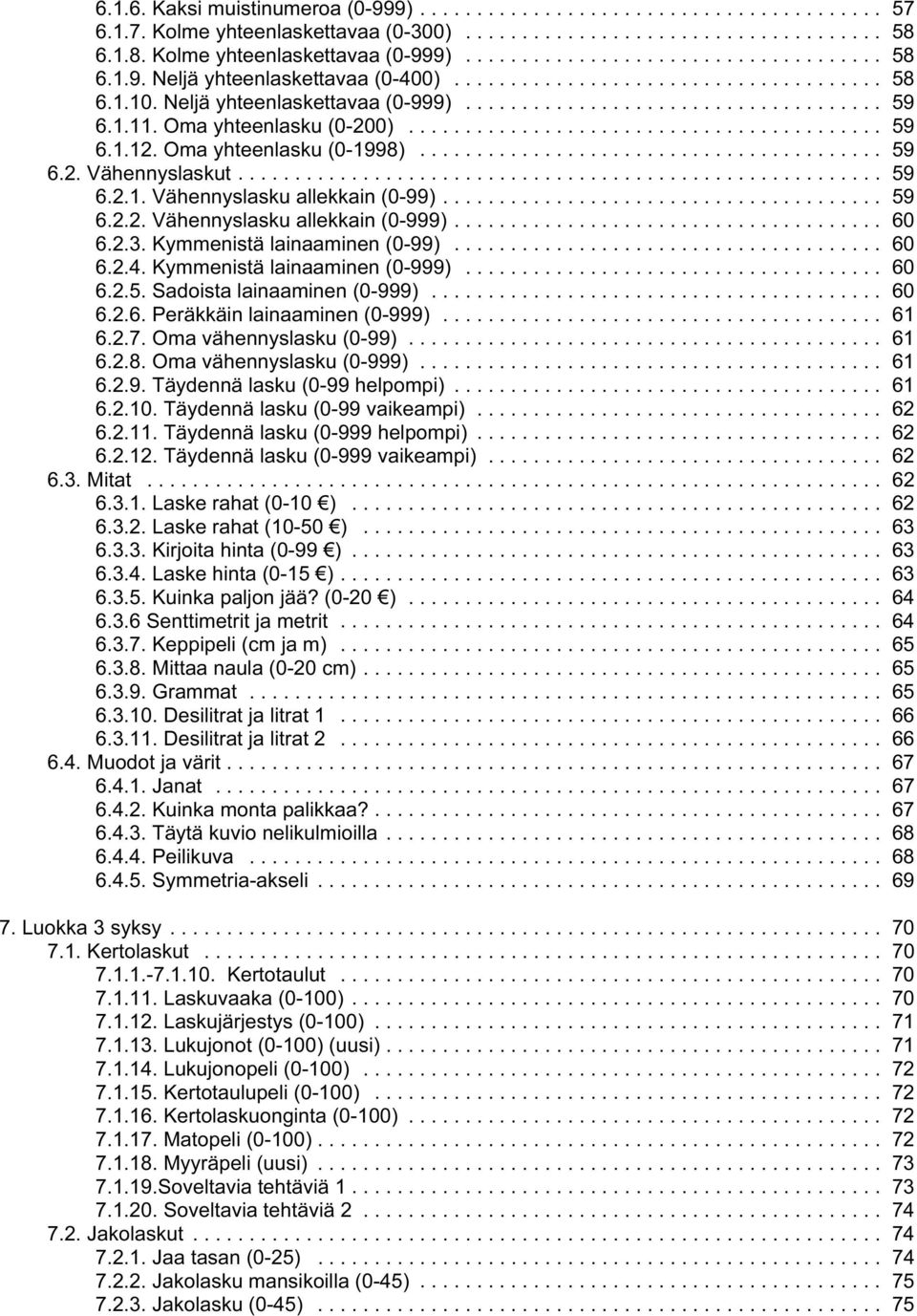 .. 60 6.2.3. Kymmenistä lainaaminen (0-99)... 60 6.2.4. Kymmenistä lainaaminen (0-999)... 60 6.2.5. Sadoista lainaaminen (0-999)... 60 6.2.6. Peräkkäin lainaaminen (0-999)... 61 6.2.7.