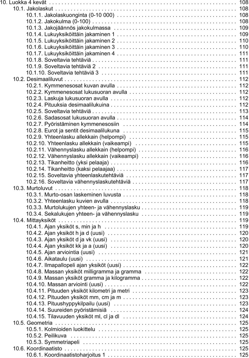 .. 111 10.1.10. Soveltavia tehtäviä 3... 111 10.2. Desimaaliluvut... 112 10.2.1. Kymmenesosat kuvan avulla... 112 10.2.2. Kymmenesosat lukusuoran avulla... 112 10.2.3. Laskuja lukusuoran avulla.