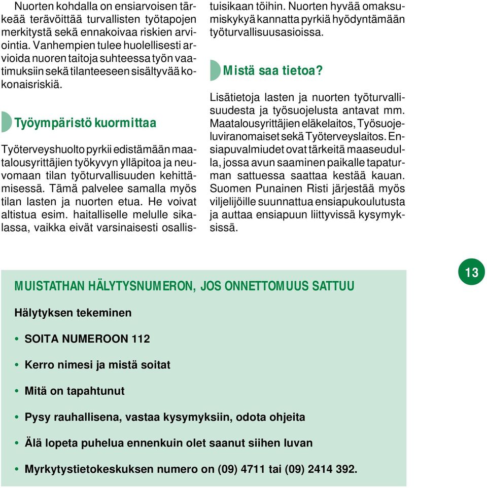 Työympäristö kuormittaa Työterveyshuolto pyrkii edistämään maatalousyrittäjien työkyvyn ylläpitoa ja neuvomaan tilan työturvallisuuden kehittämisessä.