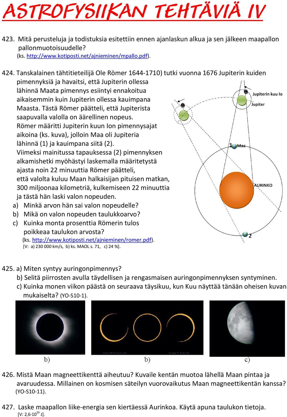 Jupiterin ollessa kauimpana Maasta. Tästä Römer päätteli, että Jupiterista saapuvalla valolla on äärellinen nopeus. Römer määritti Jupiterin kuun Ion pimennysajat aikoina (ks.