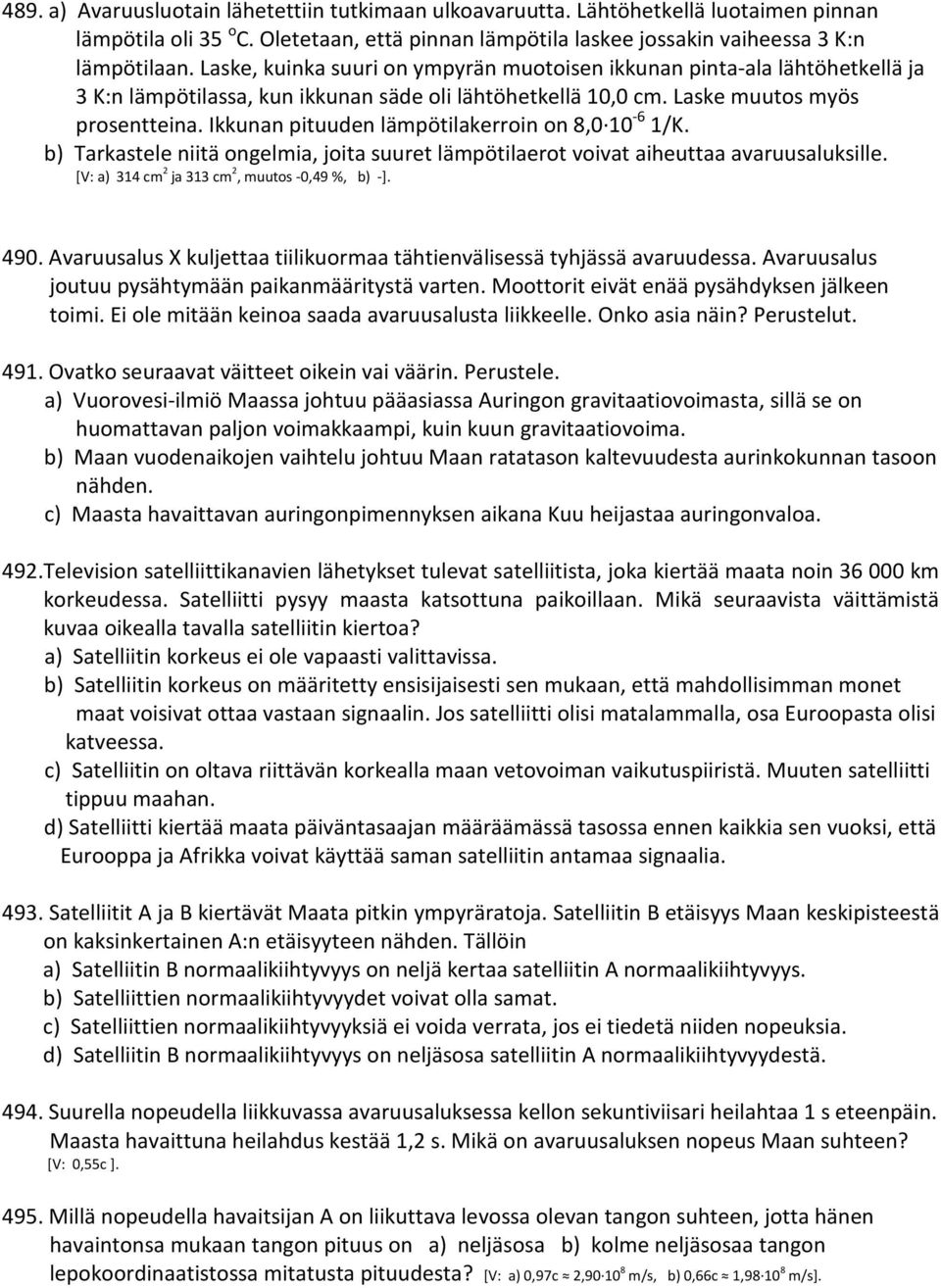 Ikkunan pituuden lämpötilakerroin on 8,0 10-6 1/K. b) Tarkastele niitä ongelmia, joita suuret lämpötilaerot voivat aiheuttaa avaruusaluksille. [V: a) 314 cm 2 ja 313 cm 2, muutos -0,49 %, b) -]. 490.