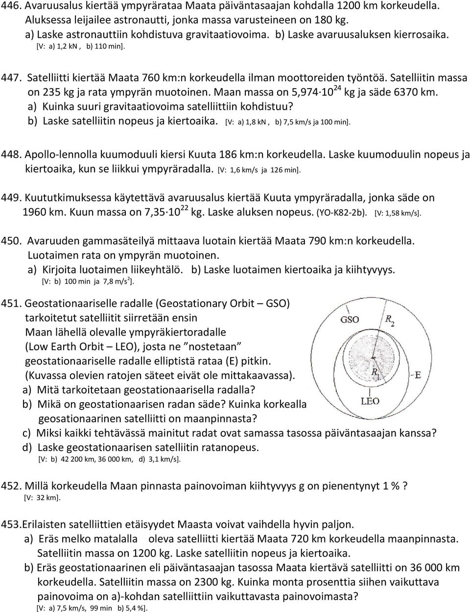 Satelliitin massa on 235 kg ja rata ympyrän muotoinen. Maan massa on 5,974 10 24 kg ja säde 6370 km. a) Kuinka suuri gravitaatiovoima satelliittiin kohdistuu?