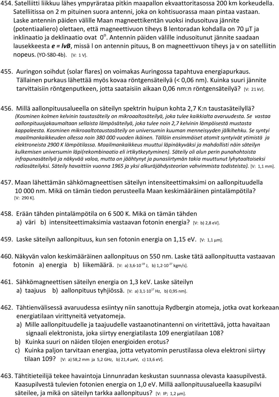 o. Antennin päiden välille indusoitunut jännite saadaan lausekkeesta e = lvb, missä l on antennin pituus, B on magneettivuon tiheys ja v on satelliitin nopeus. (YO-S80-4b). [V: 1 V]. 455.