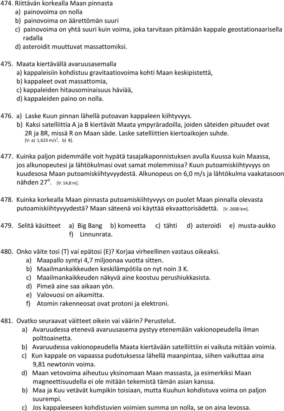 Maata kiertävällä avaruusasemalla a) kappaleisiin kohdistuu gravitaatiovoima kohti Maan keskipistettä, b) kappaleet ovat massattomia, c) kappaleiden hitausominaisuus häviää, d) kappaleiden paino on