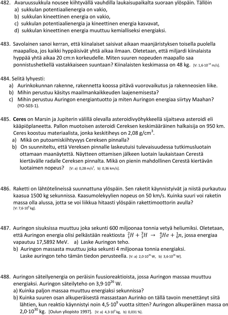 kemialliseksi energiaksi. 483. Savolainen sanoi kerran, että kiinalaiset saisivat aikaan maanjäristyksen toisella puolella maapalloa, jos kaikki hyppäisivät yhtä aikaa ilmaan.