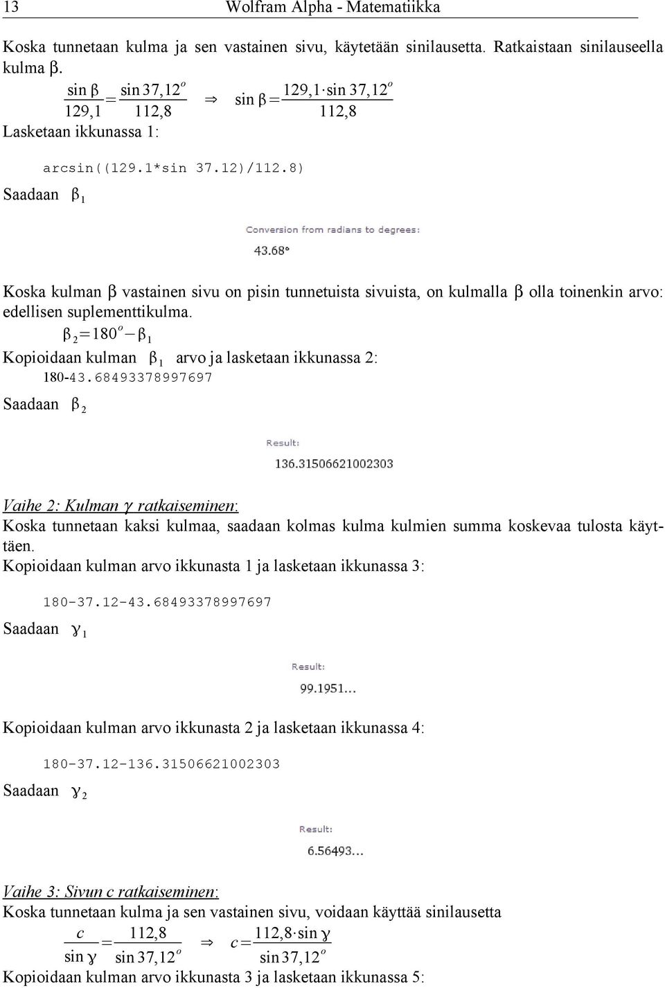 8) Saadaan 1 Κoska kulman β vastainen sivu on pisin tunnetuista sivuista, on kulmalla β olla toinenkin arvo: edellisen suplementtikulma.