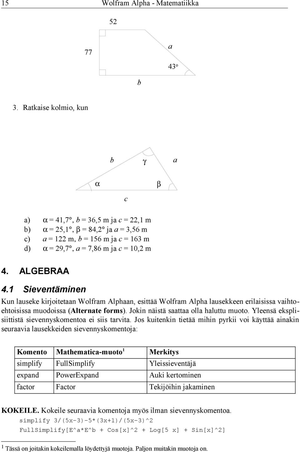 1 Sieventäminen Kun lauseke kirjoitetaan Wolfram Alphaan, esittää Wolfram Alpha lausekkeen erilaisissa vaihtoehtoisissa muodoissa (Alternate forms). Jokin näistä saattaa olla haluttu muoto.