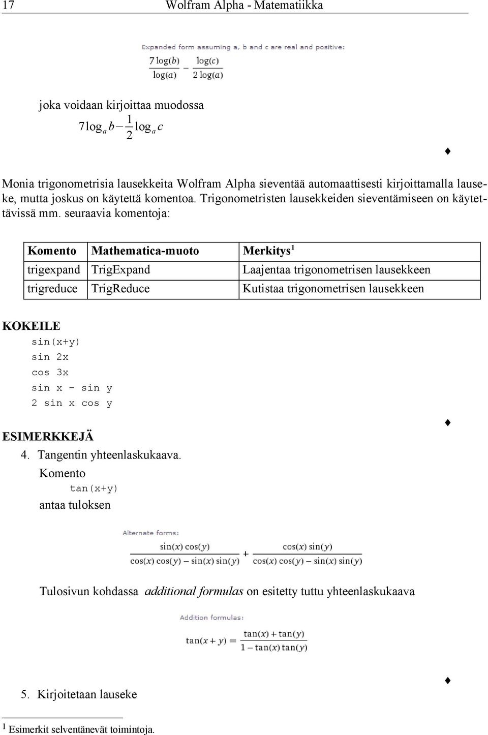 seuraavia komentoja: Komento Mathematica-muoto Merkitys 1 trigexpand TrigExpand Laajentaa trigonometrisen lausekkeen trigreduce TrigReduce Kutistaa trigonometrisen lausekkeen