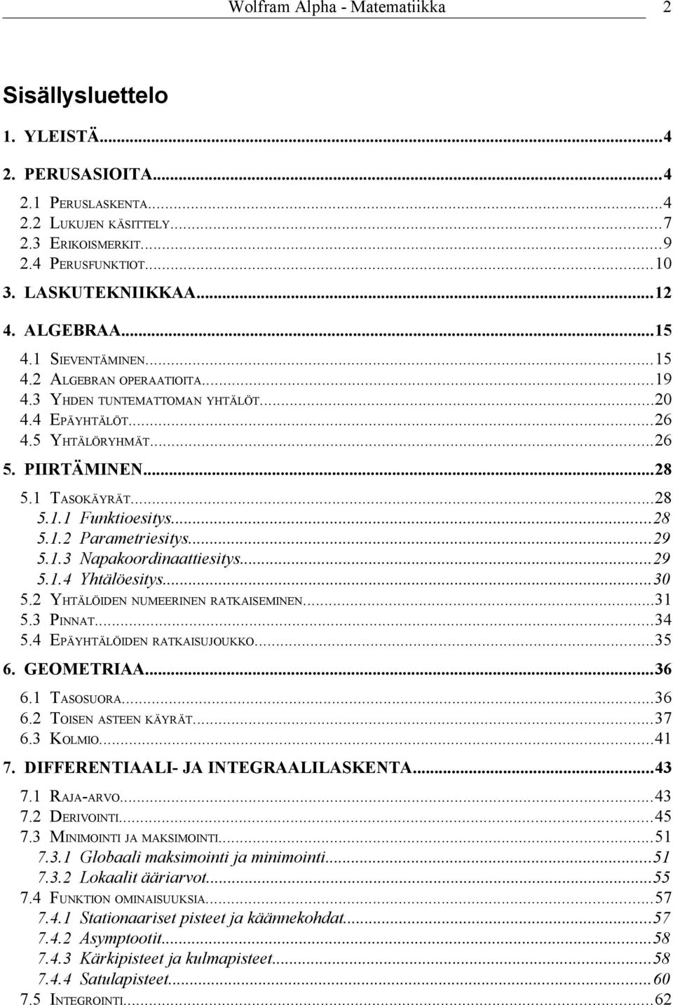 ..28 5.1.2 Parametriesitys...29 5.1.3 Napakoordinaattiesitys...29 5.1.4 Yhtälöesitys...30 5.2 YHTÄLÖIDEN NUMEERINEN RATKAISEMINEN...31 5.3 PINNAT...34 5.4 EPÄYHTÄLÖIDEN RATKAISUJOUKKO...35 6.