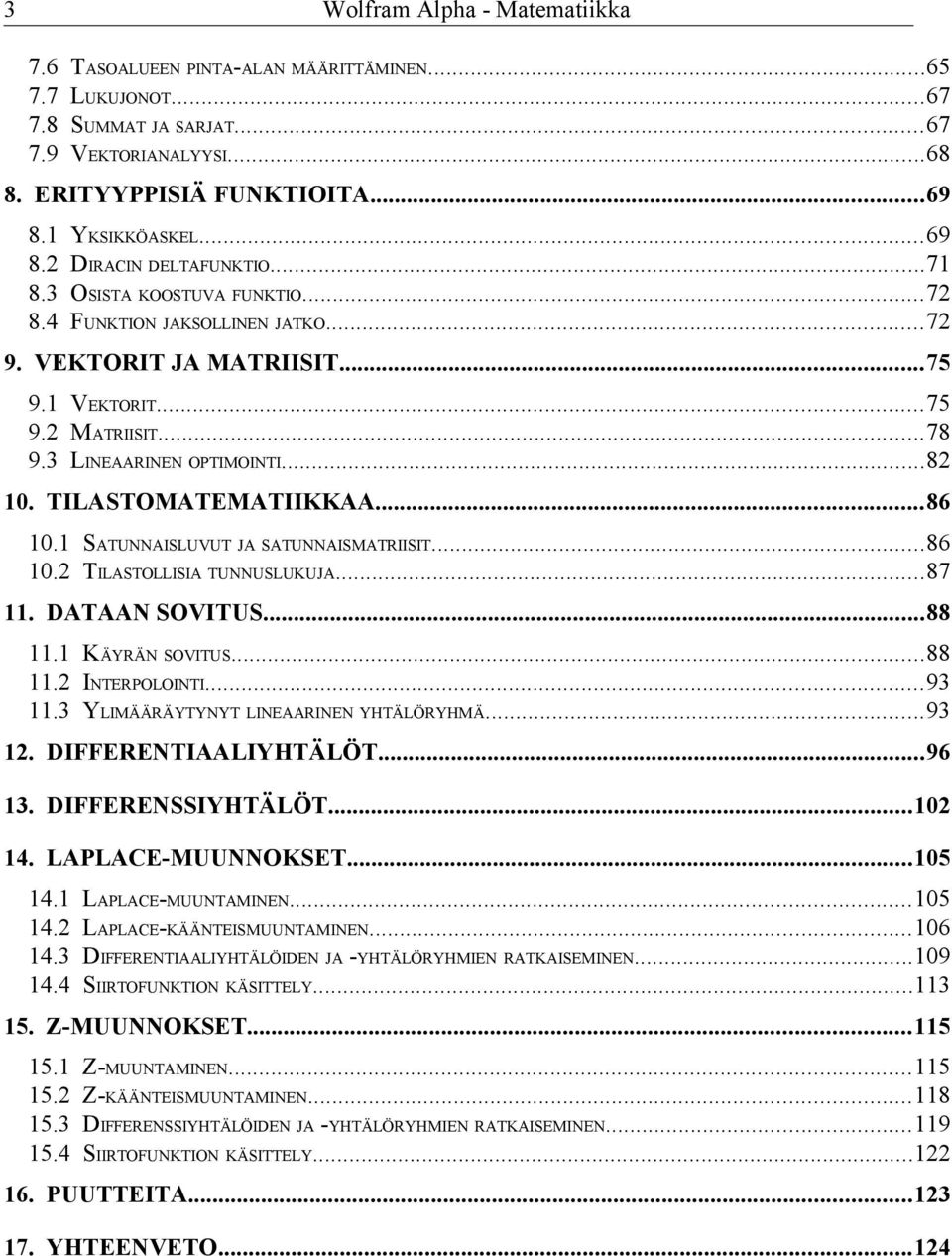 3 LINEAARINEN OPTIMOINTI...82 10. TILASTOMATEMATIIKKAA...86 10.1 SATUNNAISLUVUT JA SATUNNAISMATRIISIT...86 10.2 TILASTOLLISIA TUNNUSLUKUJA...87 11. DATAAN SOVITUS...88 11.1 KÄYRÄN SOVITUS...88 11.2 INTERPOLOINTI.