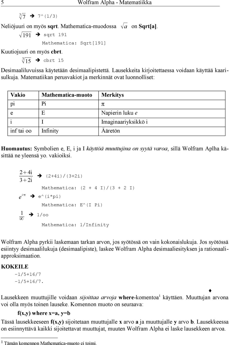 Matematiikan perusvakiot ja merkinnät ovat luonnolliset: Vakio Mathematica-muoto Merkitys pi Pi π e E Napierin luku e i I Imaginaariyksikkö i inf tai oo Infinity Ääretön Huomautus: Symbolien e, E, i