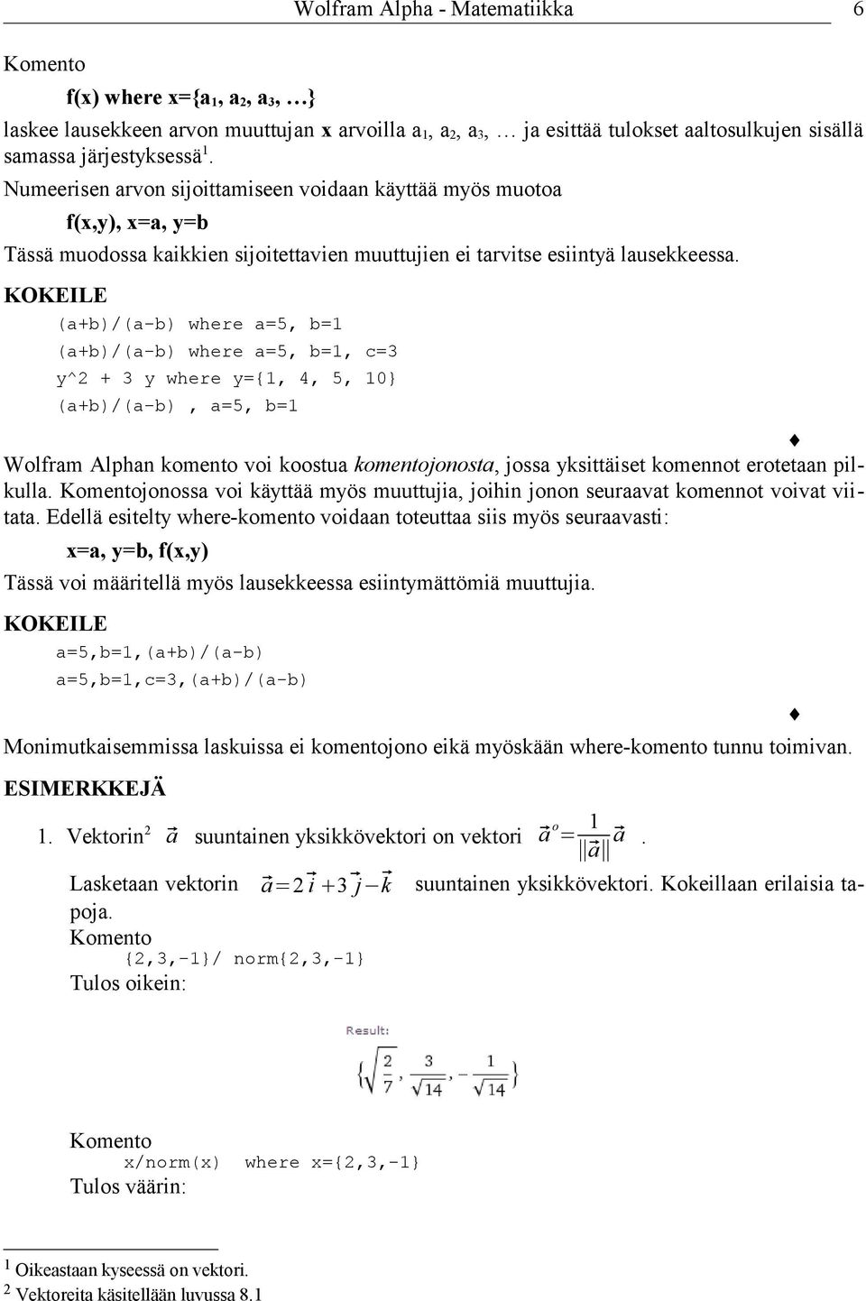 (a+b)/(a-b) where a=5, b=1 (a+b)/(a-b) where a=5, b=1, c=3 y^2 + 3 y where y={1, 4, 5, 10} (a+b)/(a-b), a=5, b=1 Wolfram Alphan komento voi koostua komentojonosta, jossa yksittäiset komennot