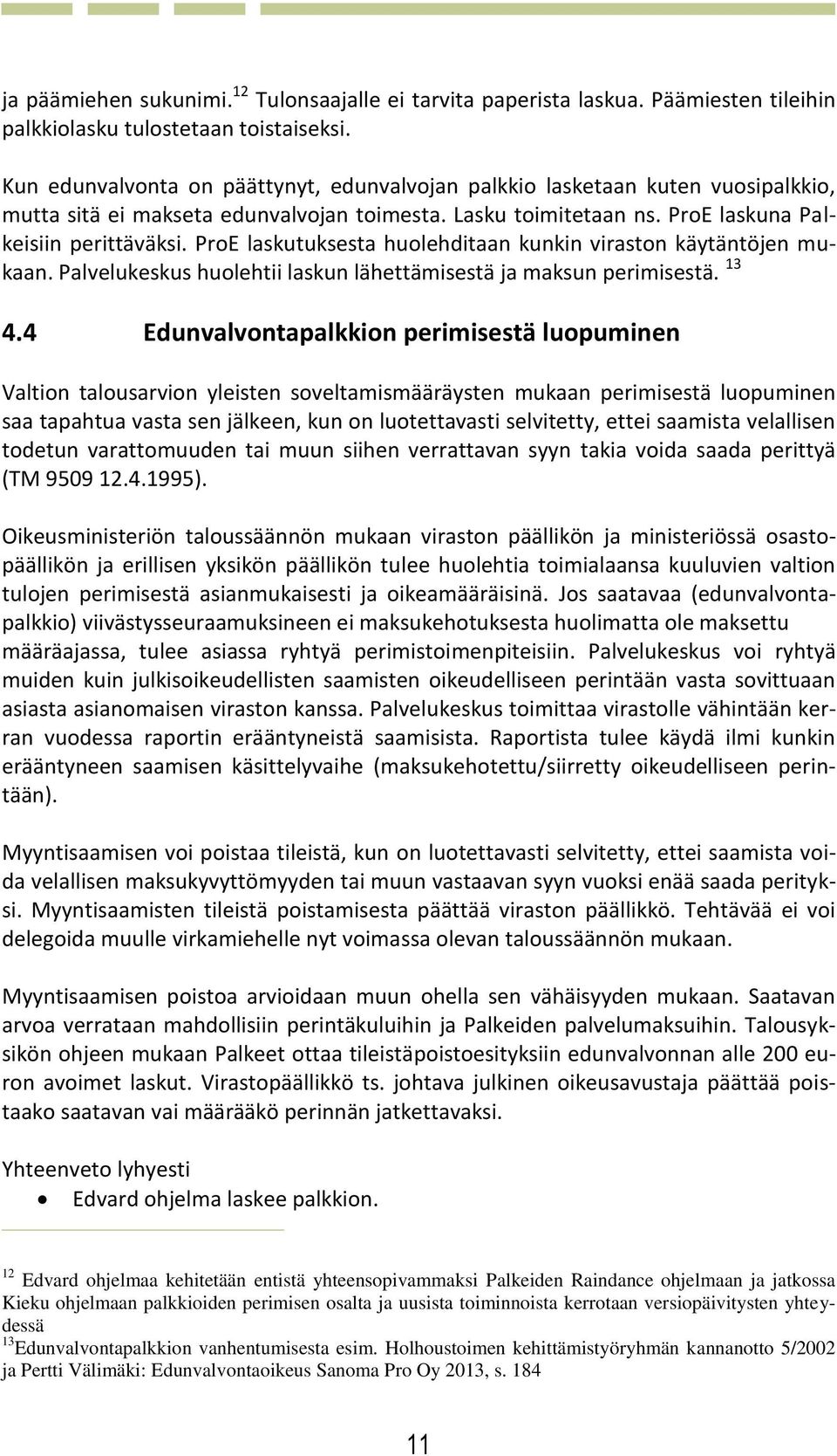 ProE laskutuksesta huolehditaan kunkin viraston käytäntöjen mukaan. Palvelukeskus huolehtii laskun lähettämisestä ja maksun perimisestä. 13 4.
