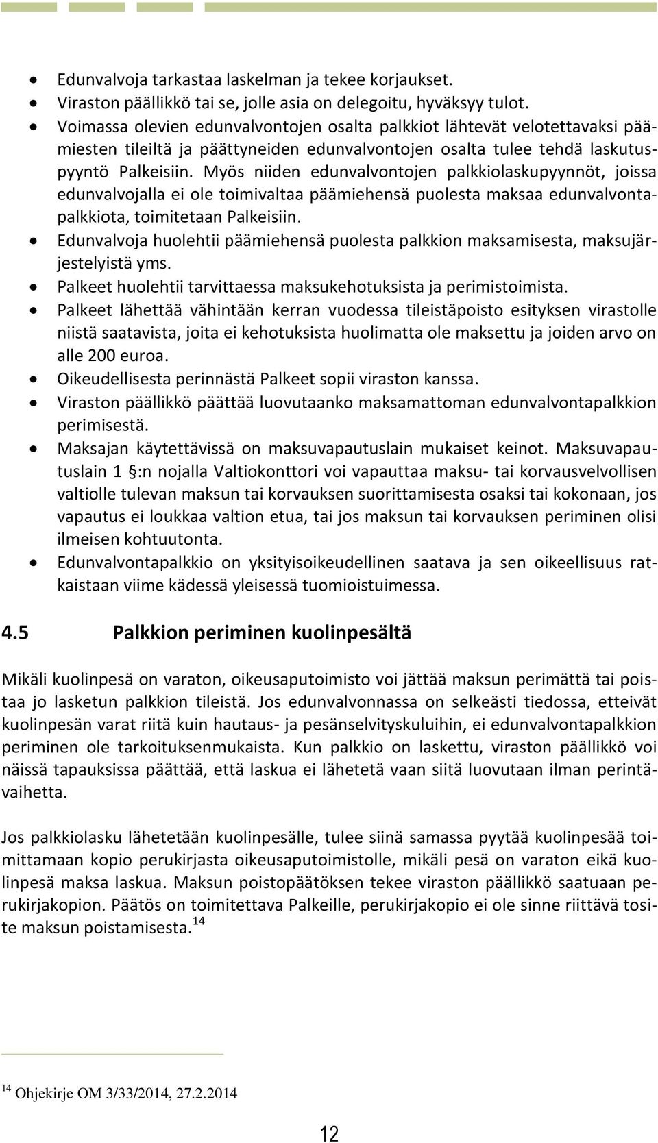 Myös niiden edunvalvontojen palkkiolaskupyynnöt, joissa edunvalvojalla ei ole toimivaltaa päämiehensä puolesta maksaa edunvalvontapalkkiota, toimitetaan Palkeisiin.