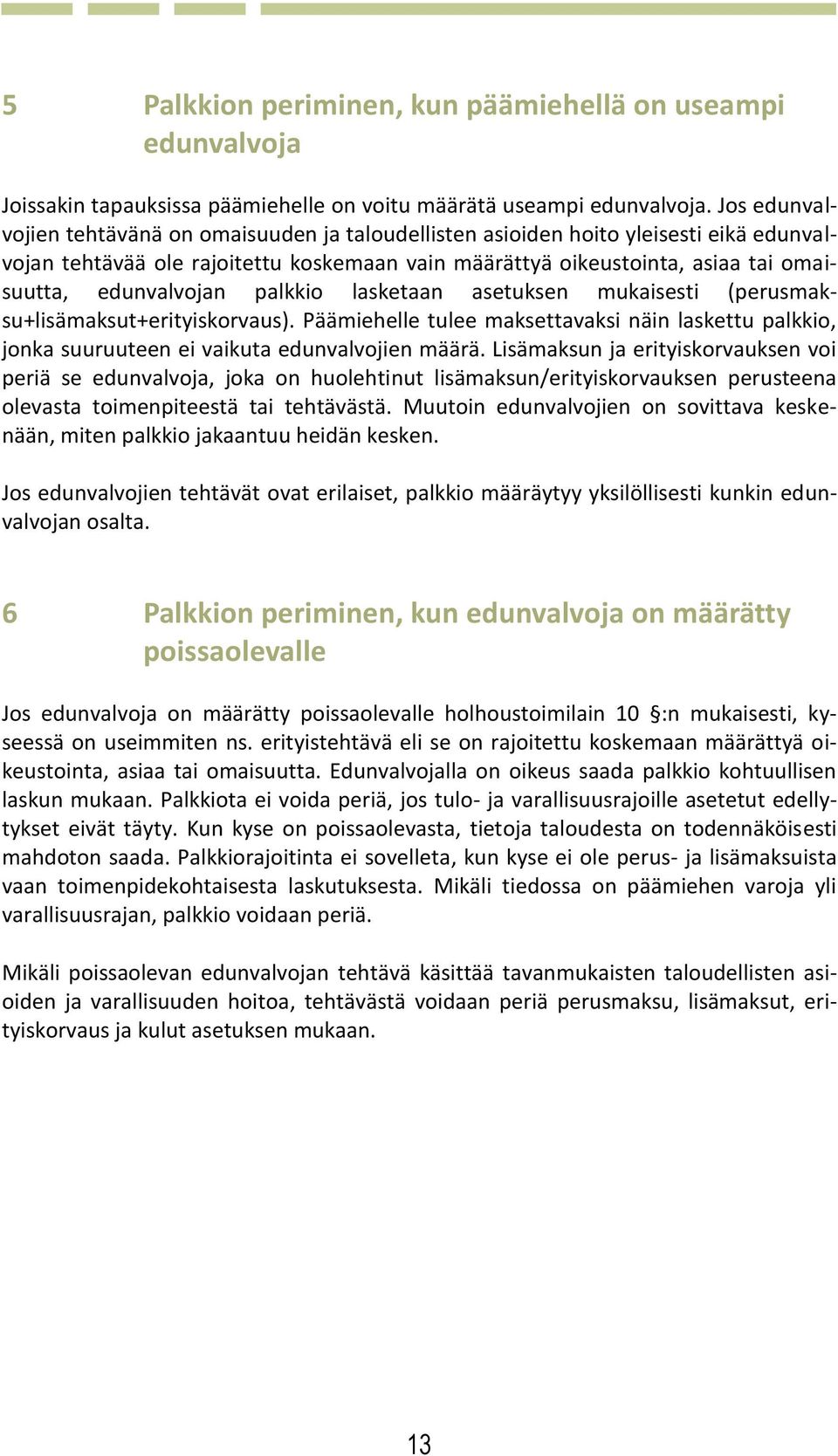 edunvalvojan palkkio lasketaan asetuksen mukaisesti (perusmaksu+lisämaksut+erityiskorvaus). Päämiehelle tulee maksettavaksi näin laskettu palkkio, jonka suuruuteen ei vaikuta edunvalvojien määrä.