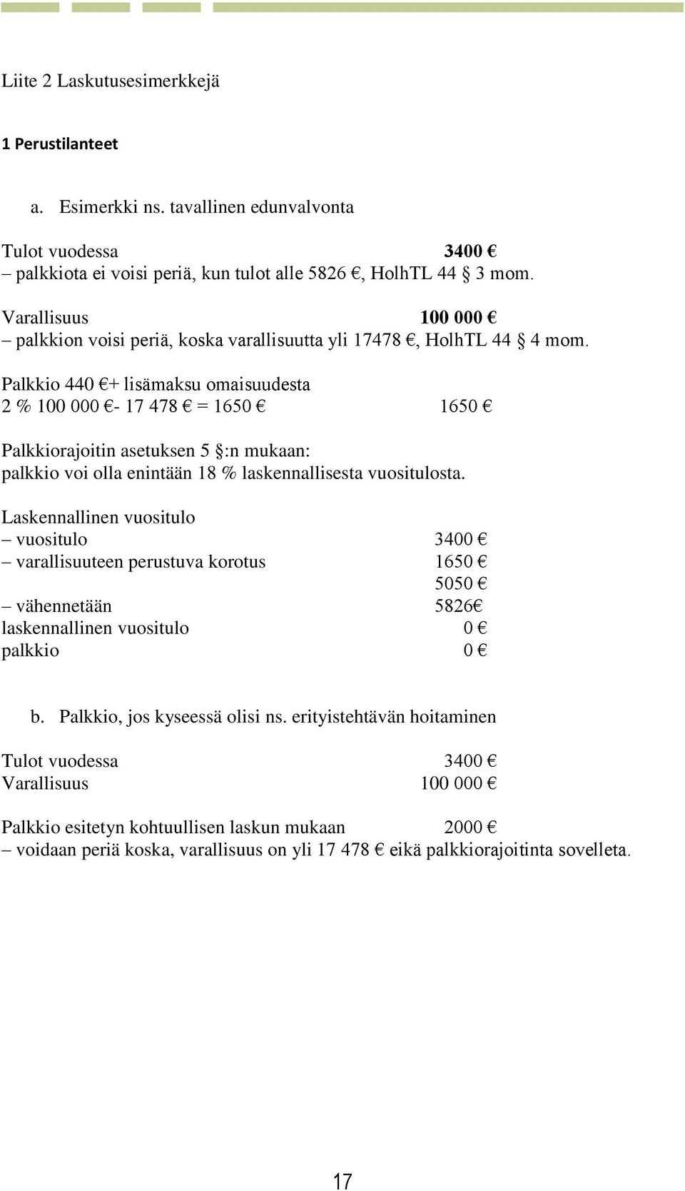 Palkkio 440 + lisämaksu omaisuudesta 2 % 100 000-17 478 = 1650 1650 Palkkiorajoitin asetuksen 5 :n mukaan: palkkio voi olla enintään 18 % laskennallisesta vuositulosta.