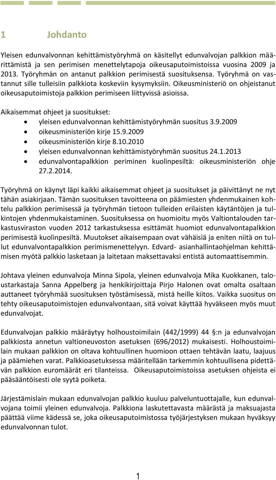 Oikeusministeriö on ohjeistanut oikeusaputoimistoja palkkion perimiseen liittyvissä asioissa. Aikaisemmat ohjeet ja suositukset: yleisen edunvalvonnan kehittämistyöryhmän suositus 3.9.