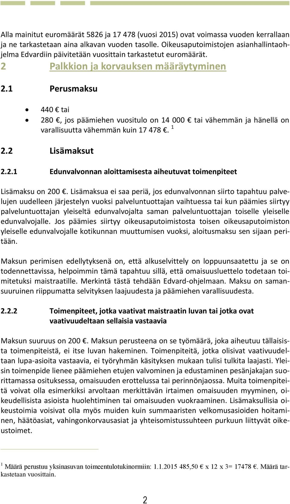 1 Perusmaksu 440 tai 280, jos päämiehen vuositulo on 14 000 tai vähemmän ja hänellä on varallisuutta vähemmän kuin 17 478. 1 2.2 Lisämaksut 2.2.1 Edunvalvonnan aloittamisesta aiheutuvat toimenpiteet Lisämaksu on 200.