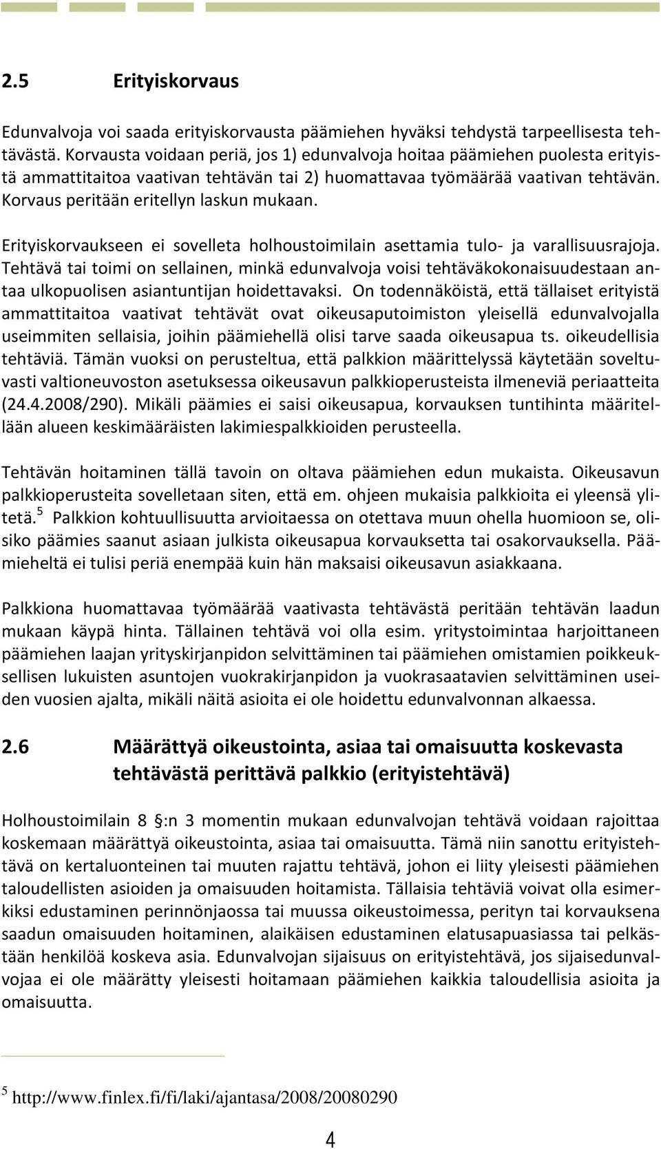 Korvaus peritään eritellyn laskun mukaan. Erityiskorvaukseen ei sovelleta holhoustoimilain asettamia tulo- ja varallisuusrajoja.