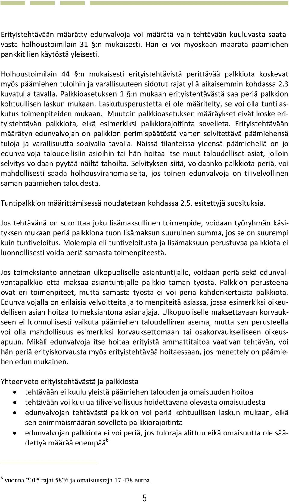 Palkkioasetuksen 1 :n mukaan erityistehtävästä saa periä palkkion kohtuullisen laskun mukaan. Laskutusperustetta ei ole määritelty, se voi olla tuntilaskutus toimenpiteiden mukaan.