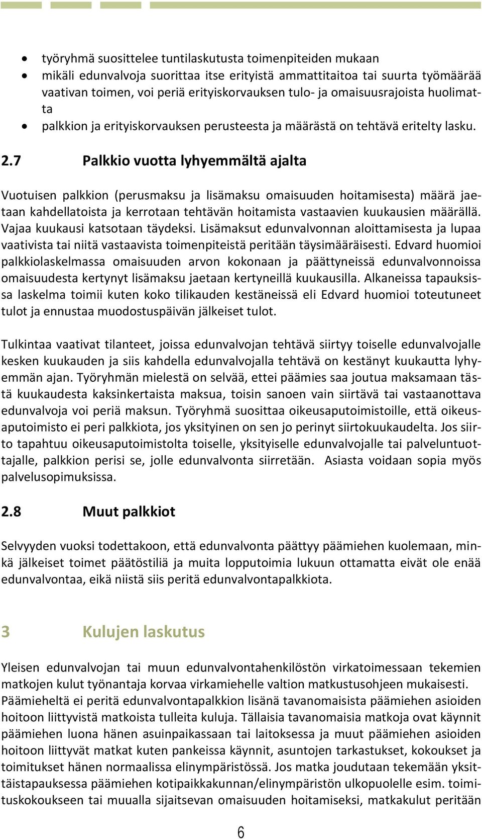 7 Palkkio vuotta lyhyemmältä ajalta Vuotuisen palkkion (perusmaksu ja lisämaksu omaisuuden hoitamisesta) määrä jaetaan kahdellatoista ja kerrotaan tehtävän hoitamista vastaavien kuukausien määrällä.