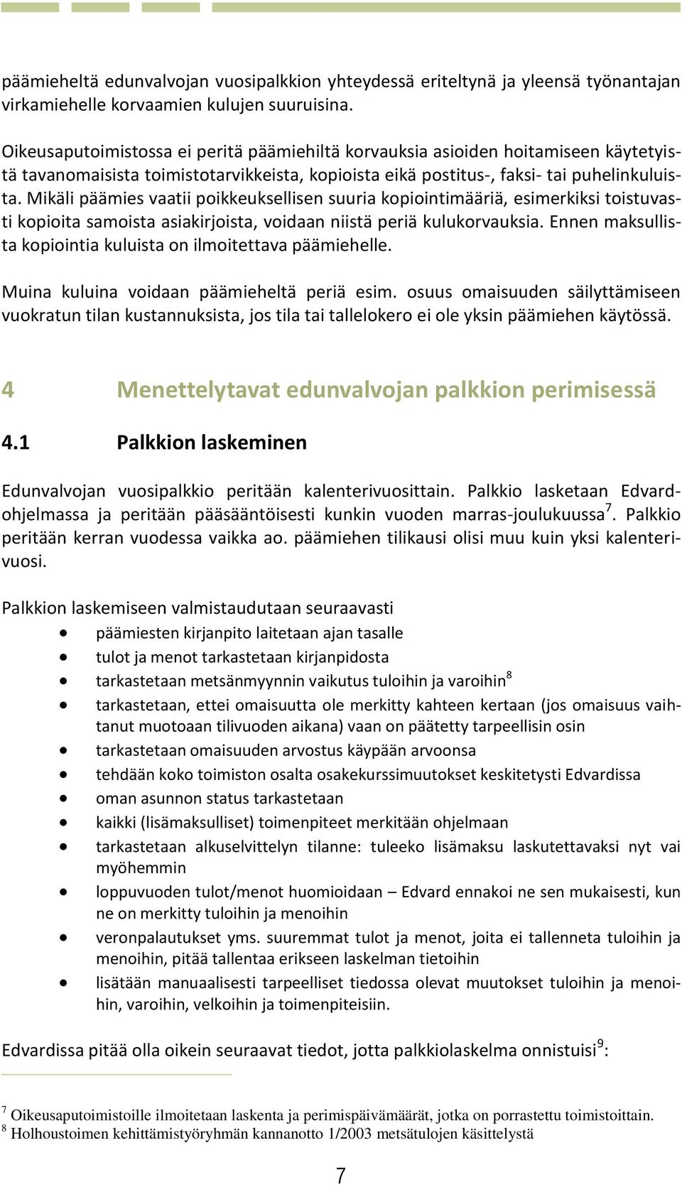 Mikäli päämies vaatii poikkeuksellisen suuria kopiointimääriä, esimerkiksi toistuvasti kopioita samoista asiakirjoista, voidaan niistä periä kulukorvauksia.