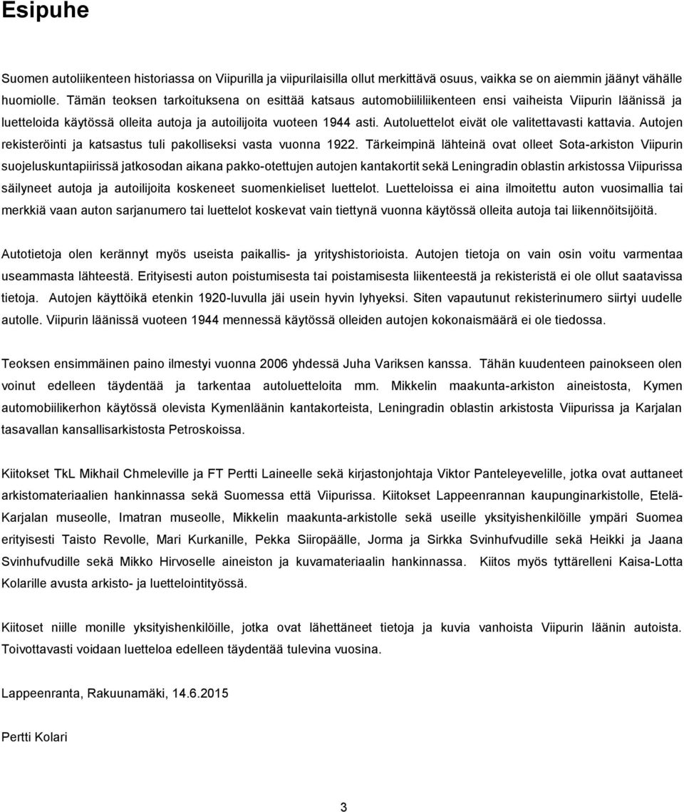 Autoluettelot eivät ole valitettavasti kattavia. Autojen rekisteröinti ja katsastus tuli pakolliseksi vasta vuonna 1922.