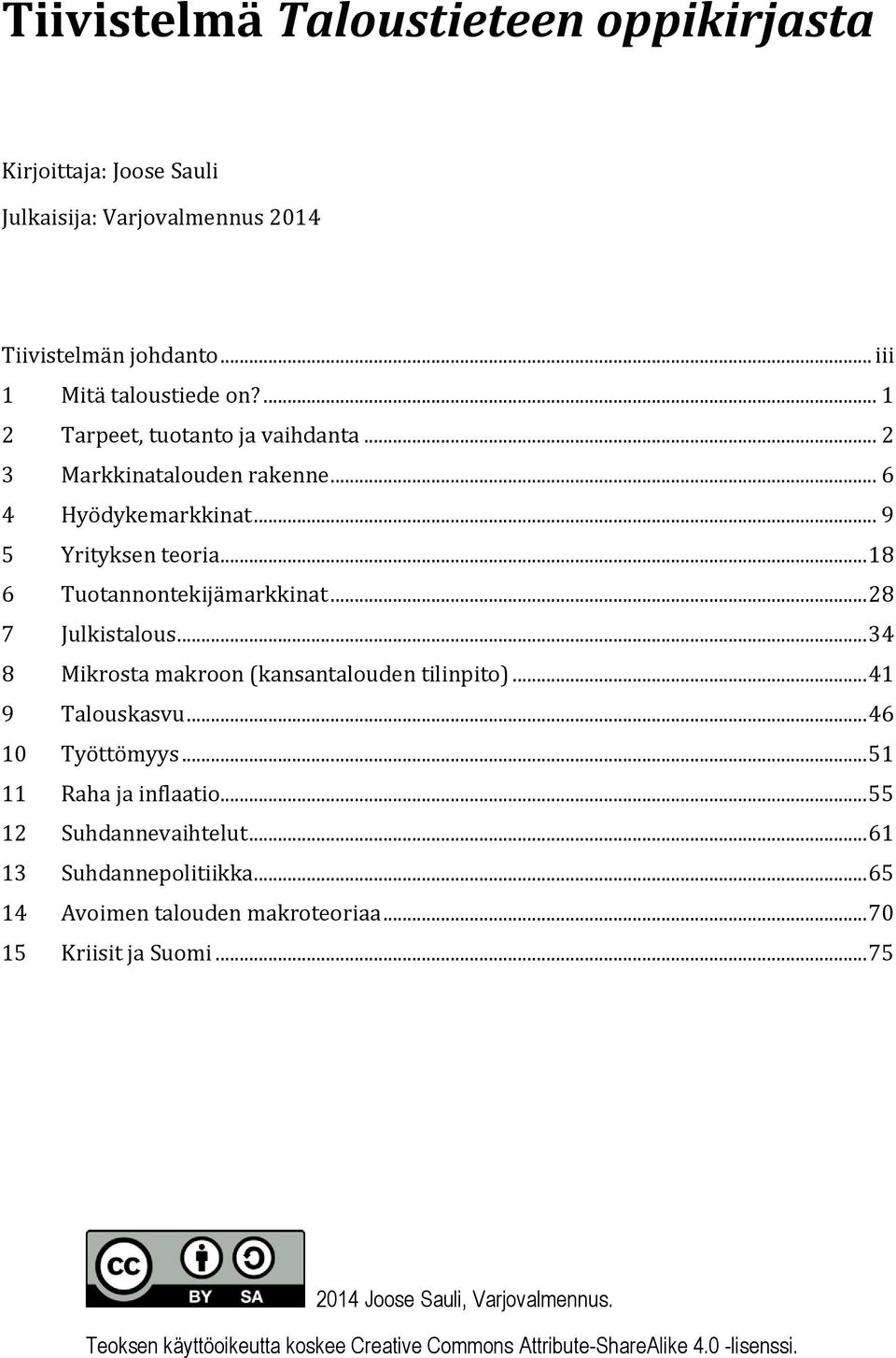 .. 34 8 Mikrosta makroon (kansantalouden tilinpito)... 41 9 Talouskasvu... 46 10 Työttömyys... 51 11 Raha ja inflaatio... 55 12 Suhdannevaihtelut.