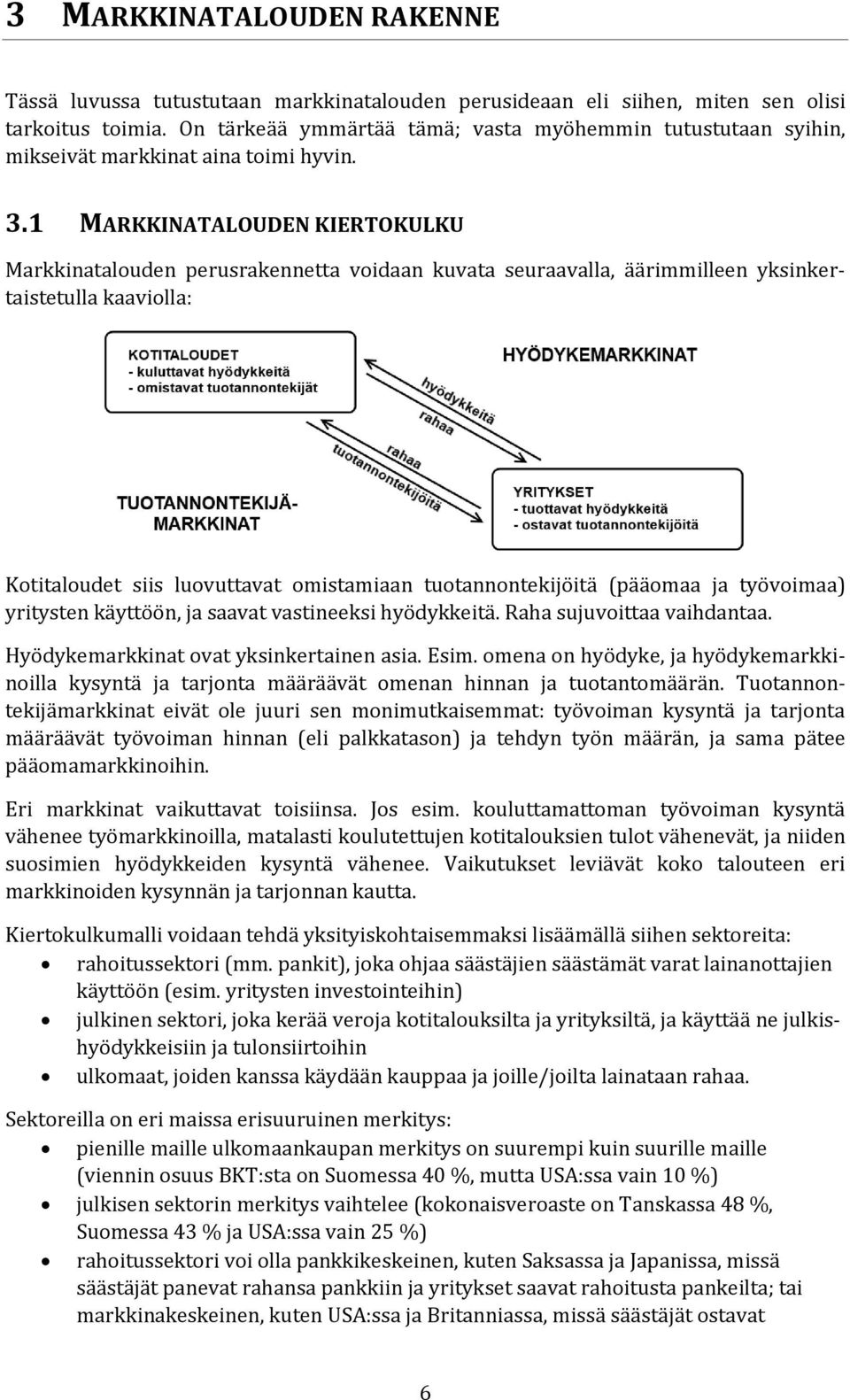 1 MARKKINATALOUDEN KIERTOKULKU Markkinatalouden perusrakennetta voidaan kuvata seuraavalla, äärimmilleen yksinkertaistetulla kaaviolla: Kotitaloudet siis luovuttavat omistamiaan tuotannontekijöitä