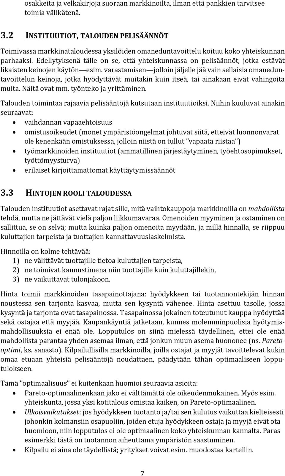 Edellytyksenä tälle on se, että yhteiskunnassa on pelisäännöt, jotka estävät likaisten keinojen käytön esim.