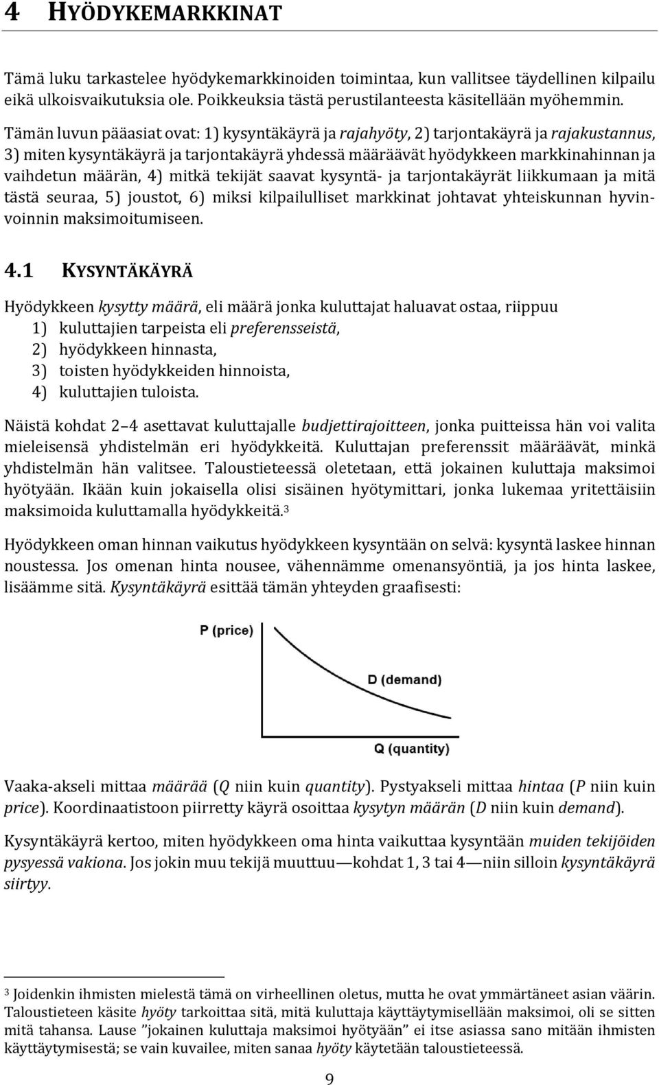 mitkä tekijät saavat kysyntä- ja tarjontakäyrät liikkumaan ja mitä tästä seuraa, 5) joustot, 6) miksi kilpailulliset markkinat johtavat yhteiskunnan hyvinvoinnin maksimoitumiseen. 4.