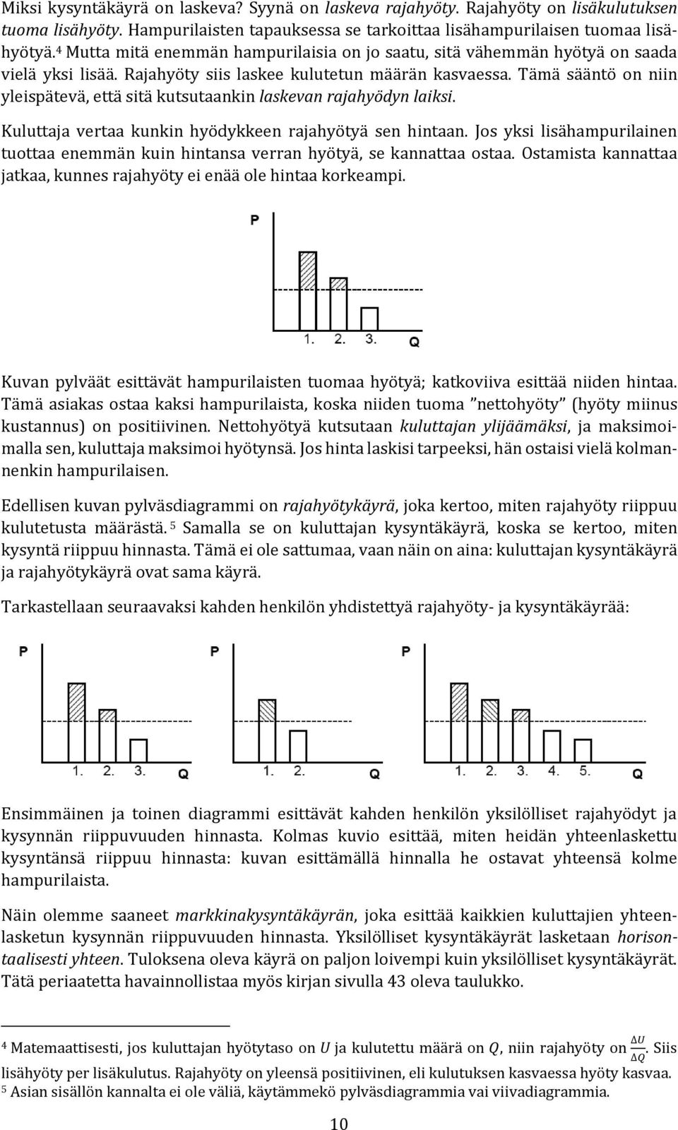 Tämä sääntö on niin yleispätevä, että sitä kutsutaankin laskevan rajahyödyn laiksi. Kuluttaja vertaa kunkin hyödykkeen rajahyötyä sen hintaan.