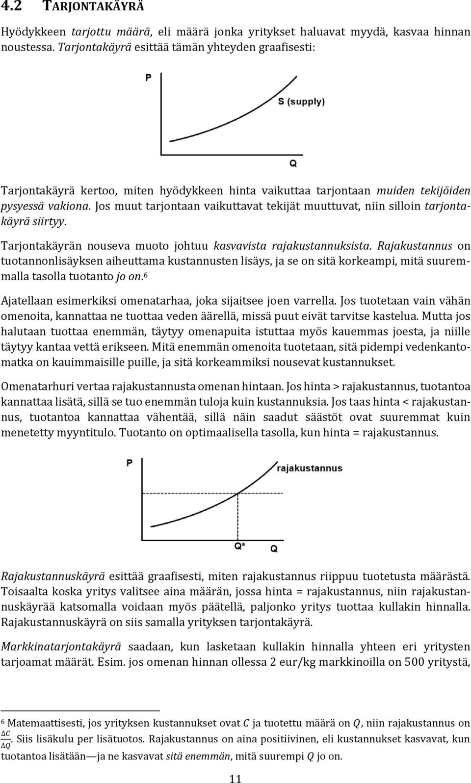 Jos muut tarjontaan vaikuttavat tekijät muuttuvat, niin silloin tarjontakäyrä siirtyy. Tarjontakäyrän nouseva muoto johtuu kasvavista rajakustannuksista.