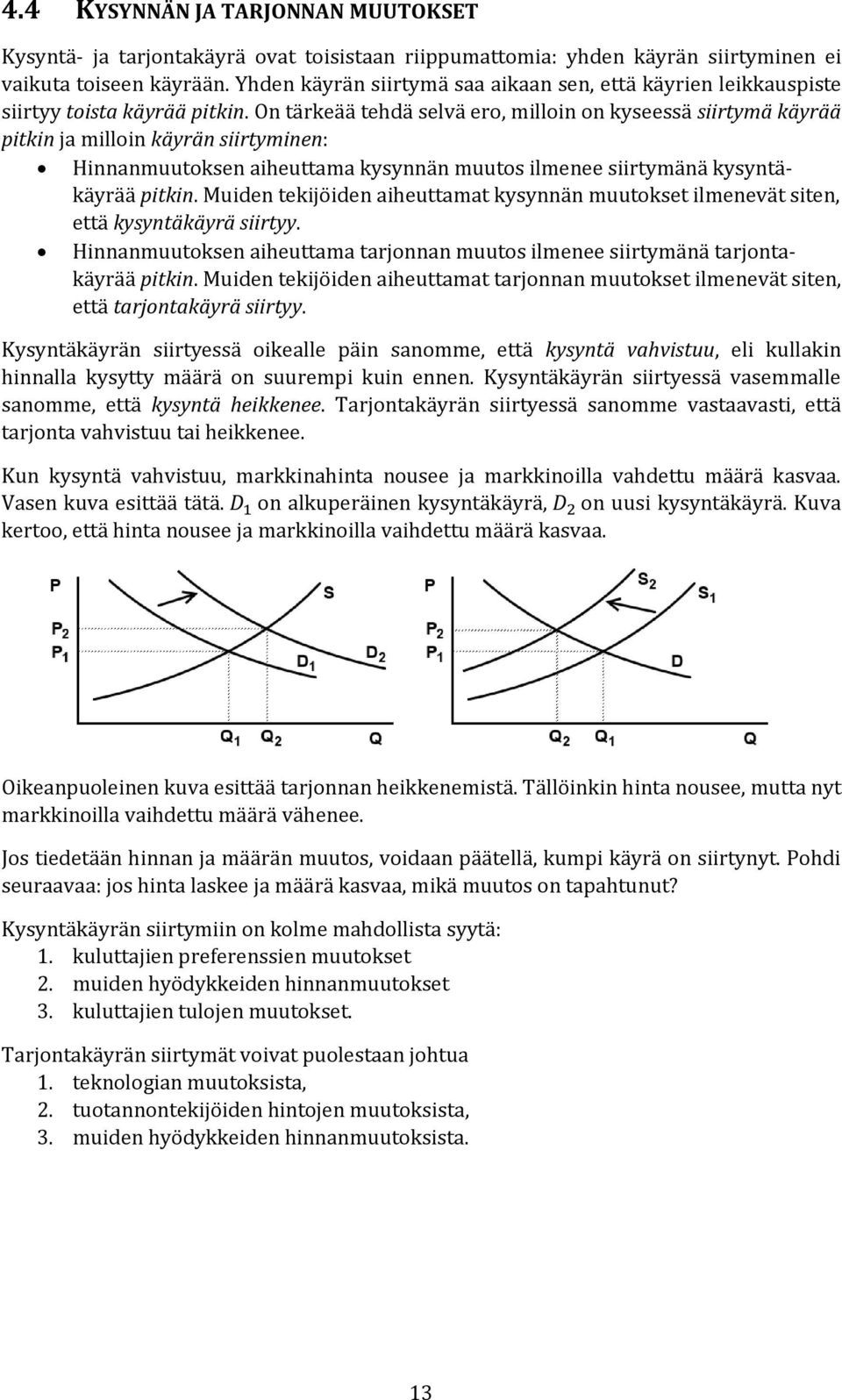 On tärkeää tehdä selvä ero, milloin on kyseessä siirtymä käyrää pitkin ja milloin käyrän siirtyminen: Hinnanmuutoksen aiheuttama kysynnän muutos ilmenee siirtymänä kysyntäkäyrää pitkin.