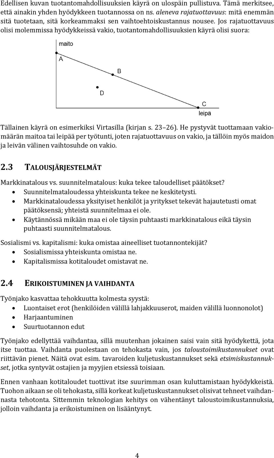 Jos rajatuottavuus olisi molemmissa hyödykkeissä vakio, tuotantomahdollisuuksien käyrä olisi suora: Tällainen käyrä on esimerkiksi Virtasilla (kirjan s. 23 26).