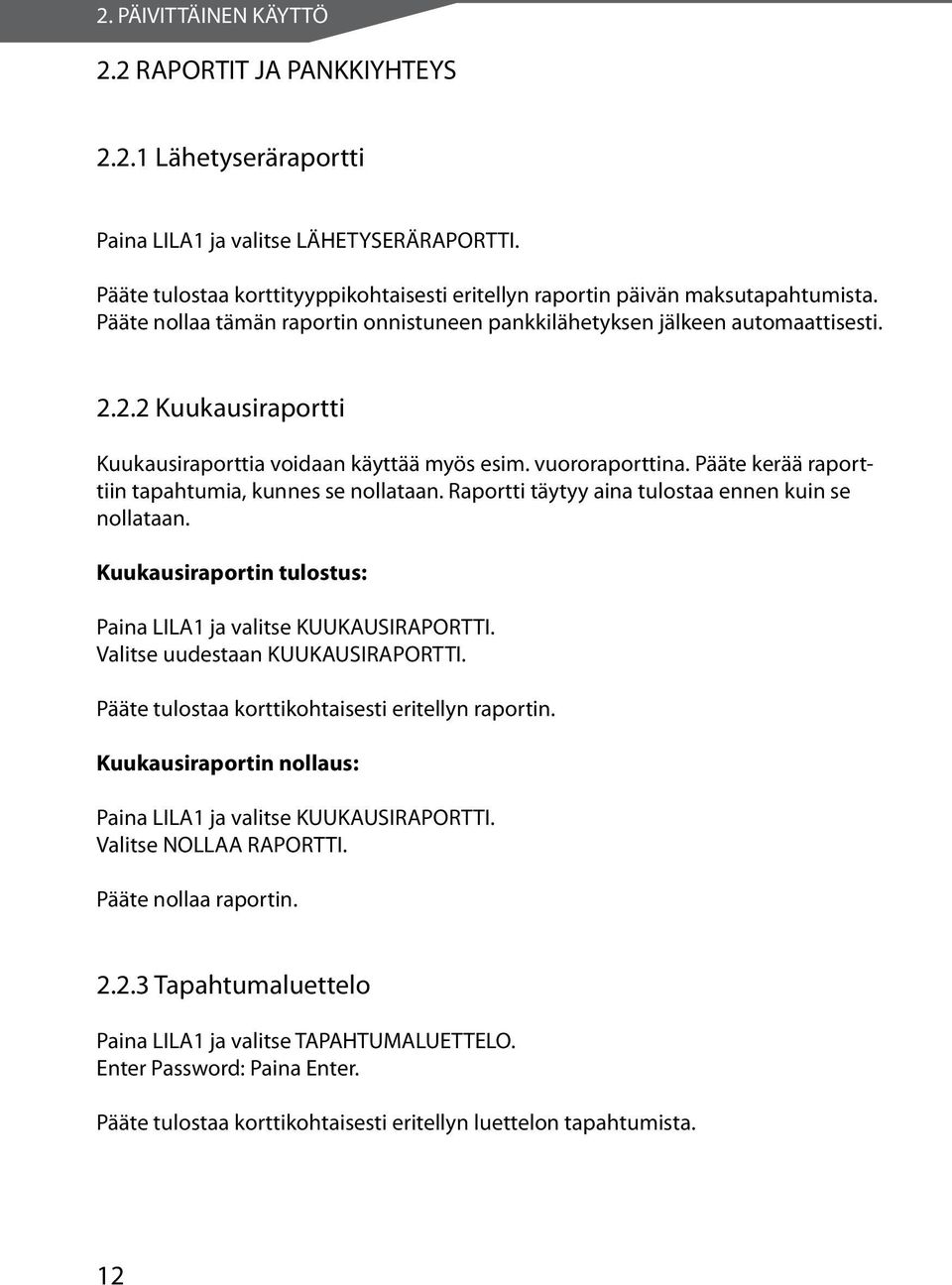 2.2 Kuukausiraportti Kuukausiraporttia voidaan käyttää myös esim. vuororaporttina. Pääte kerää raporttiin tapahtumia, kunnes se nollataan. Raportti täytyy aina tulostaa ennen kuin se nollataan.