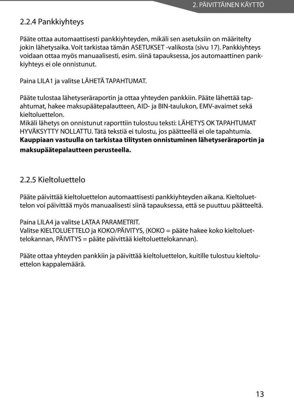 Pääte tulostaa lähetyseräraportin ja ottaa yhteyden pankkiin. Pääte lähettää tapahtumat, hakee maksupäätepalautteen, AID- ja BIN-taulukon, EMV-avaimet sekä kieltoluettelon.